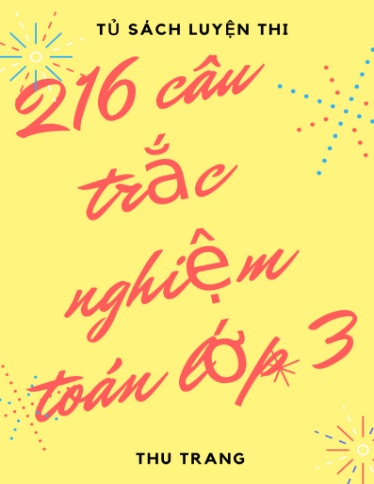216 Câu hỏi trắc nghiệm môn Toán Lớp 3 (Có đáp án) - Thu Trang