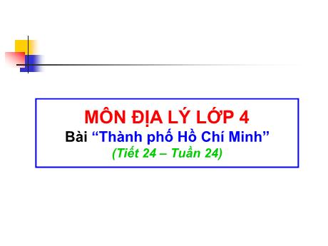 Bài giảng Địa lí Lớp 4 - Bài 21: Thành phố Hồ Chí Minh