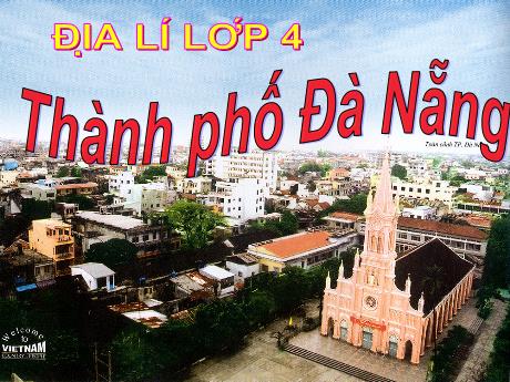 Bài giảng Địa lí Lớp 4 - Bài 28: Thành phố Đà Nẵng