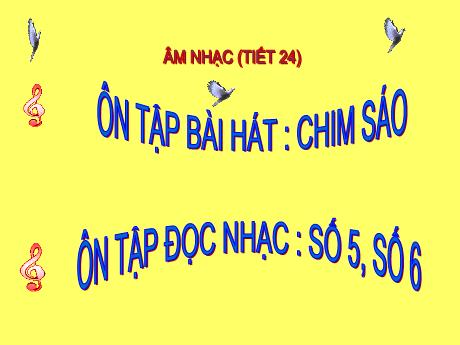 Bài giảng môn Âm nhạc Lớp 4 - Tiết 24 Ôn tập bài: Chim sáo. Ôn tập đọc nhạc: Số 5,6