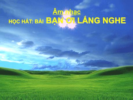 Bài giảng môn Âm nhạc Lớp 4 - Tiết 4: Học bài hát: Bạn ơi lắng nghe