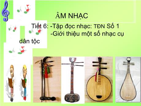 Bài giảng môn Âm nhạc Lớp 4 - Tiết 6: TĐN số 1. Giới thiệu một số nhạc cụ dân tộc