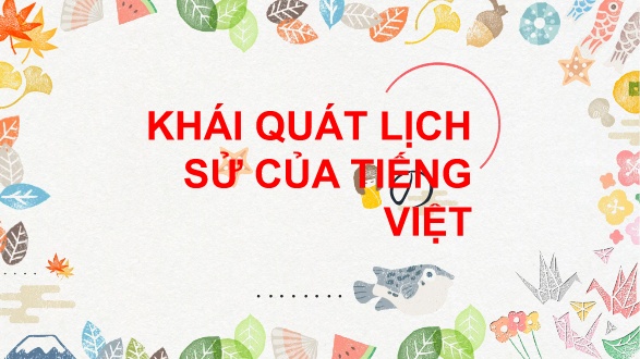 Bài giảng Ngữ văn Lớp 10 - Khái quát lịch sử của Tiếng Việt