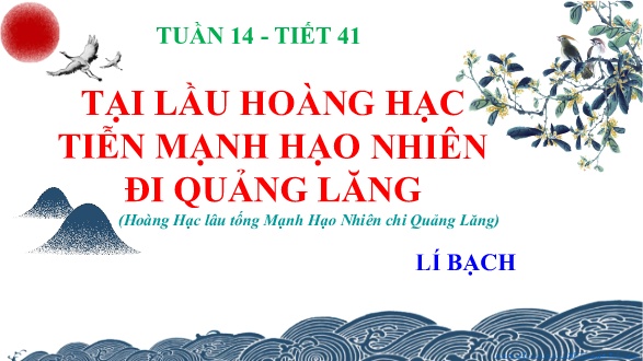 Bài giảng Ngữ văn Lớp 10 - Tại lầu Hoàng Hạc tiễn Mạnh Hạo Nhiên đi Quảng Lăng