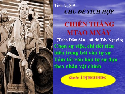 Bài giảng Ngữ văn Lớp 10 - Tiết 7+8+9: Chủ đề tích hợp Chiến thắng Mtao Mxây