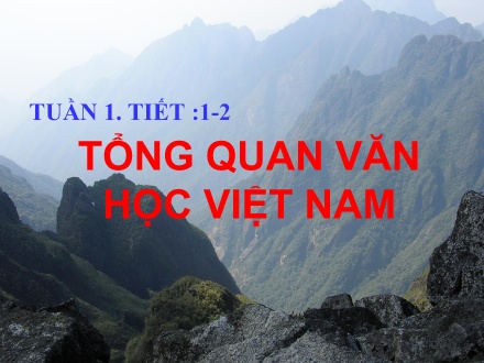 Bài giảng Ngữ văn Lớp 10 - Tuần 1. Tiết 1+2: Tổng quan văn học Việt Nam