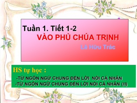 Bài giảng Ngữ văn Lớp 11 - Tuần 1. Tiết 1+2: Vào phủ Chúa Trịnh