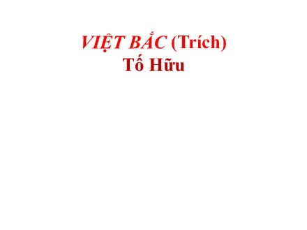 Bài giảng Ngữ văn Lớp 12 - Việt Bắc
