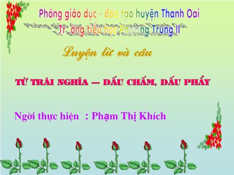 Bài giảng phân môn Luyện từ và câu Lớp 2 - Tiết 32: Từ Trái Nghĩa. Dấu chấm, dấu phẩy - Phạm Thị Khích