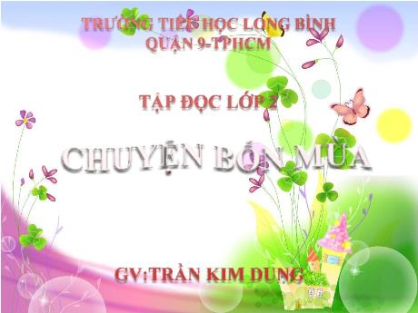 Bài giảng phân môn Tập đọc Lớp 2 - Tiết 74: Chuyện bốn mùa - Trần Kim Dung